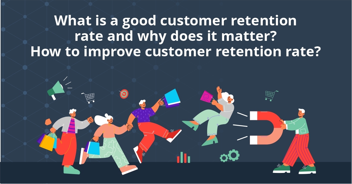 What is a good customer retention rate and why does it matter? How to